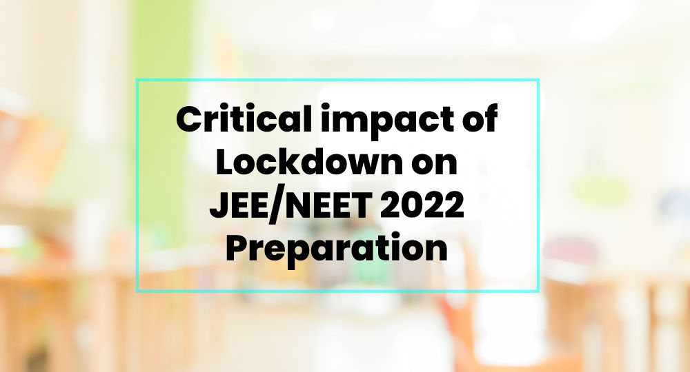 Critical impact of lockdown on the preparation of Board, JEENEET Exams 2022