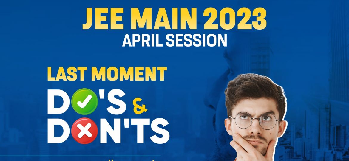 JEE Main 2023 April Session Last moment Dos & Donts