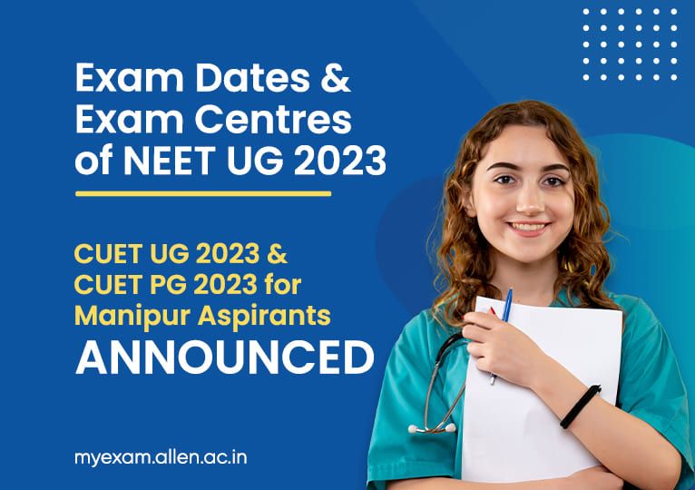 Exam Dates & Centres of NEET UG 2023, CUET UG & PG 2023 for Manipur